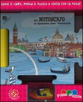 In motoscafo per Venezia. Ediz. illustrata. Con gadget