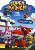 Oggi si vola. Jett e i suoi amici. Colora con noi. Super Wings. Ediz. illustrata