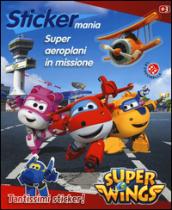 Super aeroplani in missione. Sticker mania. Super Wings. Ediz. illustrata