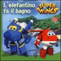 L'elefantino fa il bagno. Super Wings. Ediz. illustrata