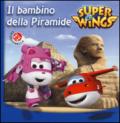 Il bambino della piramide. Super Wings. Ediz. illustrata