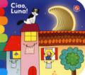 Ciao, luna! Ediz. a colori