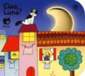 Ciao, luna! Ediz. a colori