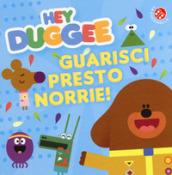 Guarisci presto, Norrie! Hey Duggee. Ediz. a colori