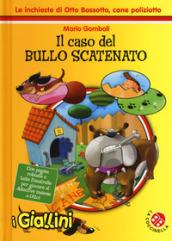 Il caso del bullo scatenato. Le inchieste di Otto Bassotto, cane poliziotto. Ediz. a colori