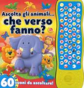 Ascolta gli animali... che verso fanno? 60 suoni da ascoltare! Ediz. a colori