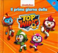 Il primo giorno della Top Wing. Ediz. a colori