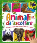 Animali da ascoltare. 60 suoni da ascoltare! Ediz. a colori