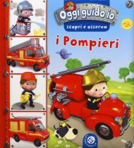 I pompieri. Oggi guido io. Scopri e osserva. Ediz. a colori