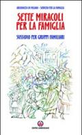 Sette miracoli per la famiglia. I prodigi di Gesù nutrono il desiderio. Sussidio per gruppi familiari