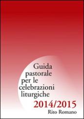 Guida pastorale per le celebrazioni liturgiche 2014/2015. Rito romano