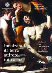 Innalzato da terra attirerò tutti a me. Via Crucis con l'Arcivescovo Angelo Scola. Cammino catechetico Quaresima 2015