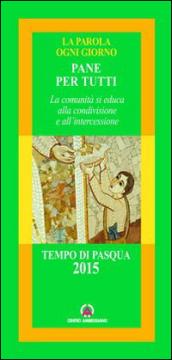 Pane per tutti. La comunità si educa alla condivisione e all'intercessione. Tempo di Pasqua 2015