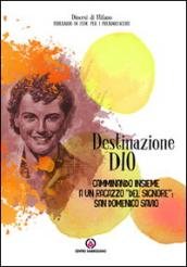 Destinazione Dio. Camminando insieme a un ragazzo «del Signore»: san Domenico Savio