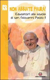 Non abbiate paura. Educatori alla scuola di Giovanni Paolo II