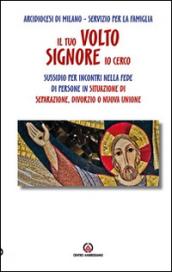 Il tuo volto, Signore, io cerco. Sussidio per incontri nella fede di persone in situazione di separazione. Divorzio o nuova unione