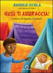 Gesù ti abbraccia. Lettera di Natale ai bambini 2015