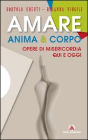 Amare anima & corpo. Opere di misericordia qui e oggi