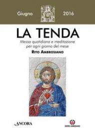 La tenda. Messa quotidiana e meditazione per ogni giorno del mese. Rito Ambrosiano. Giugno 2016