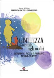 La bellezza invisibile agli occhi. Leggendo il Piccolo Principe di Saint-exupéry. Itinerario di fede per i preadolescenti