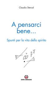 A pensarci bene... Spunti per la vita dello spirito