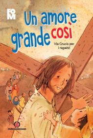 Un amore grande così. Via Crucis per i ragazzi