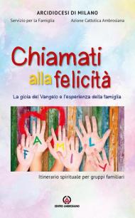 Chiamati alla felicità. La gioia del Vangelo e l'esperienza della famiglia. Itinerario spirituale per gruppi familiari