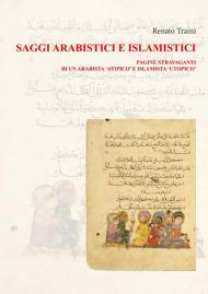 Saggi arabistici e islamistici. Vol. 1: Pagine stravaganti di un arabista «atipico» e islamista «utopico».