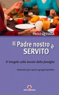 Il Padre nostro è servito. Il Vangelo sulla tavola della famiglia. Itinerario per sposi e gruppi familiari