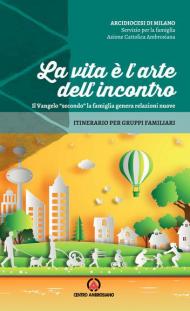 La vita è l'arte dell'incontro. Il Vangelo «secondo» la famiglia genera relazioni nuove. Itinerario spirituale per gruppi familiari