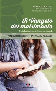 Il Vangelo del matrimonio. Una bella notizia per la Chiesa e per il mondo. Itinerario per gruppi di spiritualità familiare