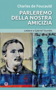 Parleremo della nostra amicizia. Lettere a Gabriel Tourdes
