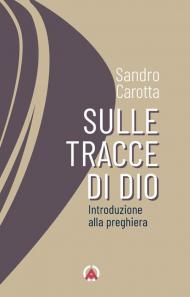 Sulle tracce di Dio. Introduzione alla preghiera