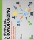 Il manuale del crowdfunding. Ovvero come realizzare le tue idee grazie ai nuovi strumenti di finanziamento online