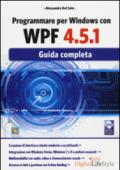 Programmare per Windows con WPF 4.5.1. Guida completa