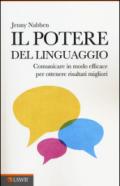 Il potere del linguaggio. Comunicare in modo efficace per ottenere risultati migliori