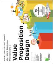 Value Proposition Design. Come creare prodotti e servizi che i clienti desiderano