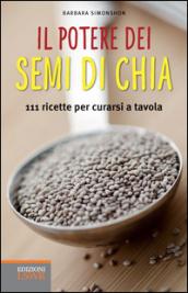 Il potere dei semi di chia. 111 ricette per curarsi a tavola