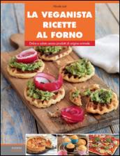 La veganista ricette al forno. Dolce e salato senza prodotti di origine animale