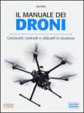 Il manuale dei Droni. Conoscerli, costruirli e utilizzarli in sicurezza