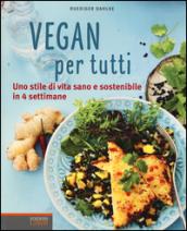 Vegan per tutti. Uno stile di vita sano e sostenibile in 4 settimane