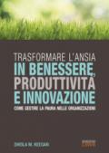 Trasformare l'ansia in benessere, produttività e innovazione. Come gestire la paura nelle organizzazioni