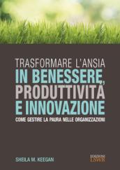 Trasformare l'ansia in benessere, produttività e innovazione. Come gestire la paura nelle organizzazioni