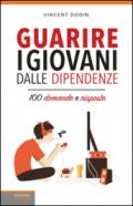 Guarire i giovani dalle dipendenze. 100 domande e risposte