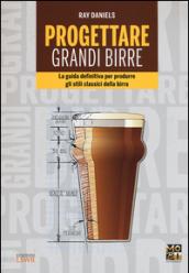 Progettare grandi birre. La guida definitiva per produrre gli stili classici della birra