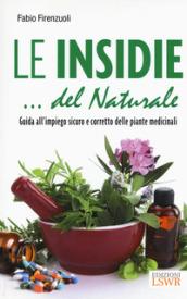 Le insidie... del naturale. Guida all'impiego sicuro e corretto delle piante medicinali