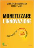 Monetizzare l'innovazione. Come progettare il prodotto attorno al prezzo