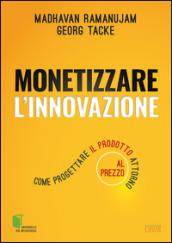 Monetizzare l'innovazione. Come progettare il prodotto attorno al prezzo