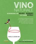 Vino naturale. Un'introduzione ai vini biologici e biodinamici fatti in modo naturale