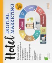 Hotel digital marketing. Dal visual marketing al revenue management, la guida pratica per promuovere il tuo hotel e migliorarne i profitti